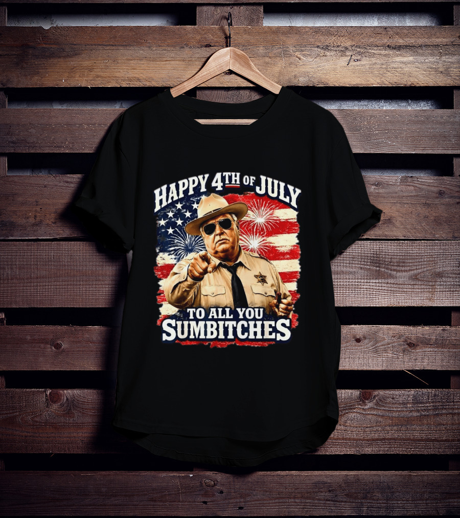 Happy 4th Of July To All You Sum Bitches Sheriff Patriotic Fireworks Flag T-Shirt