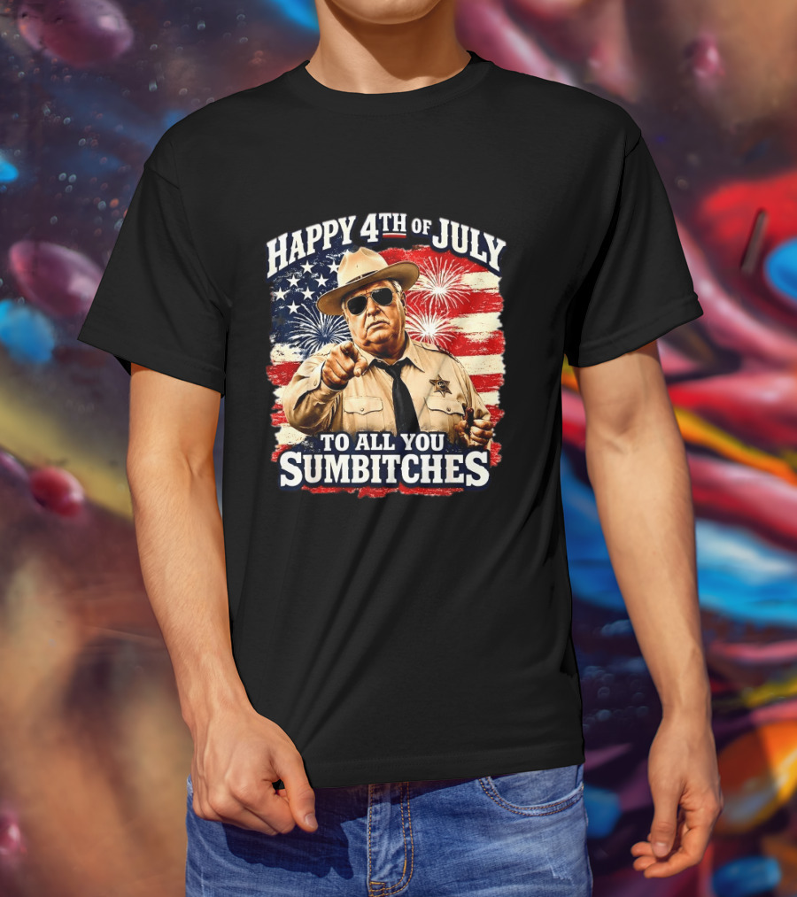 Happy 4th Of July To All You Sum Bitches Sheriff Patriotic Fireworks Flag T-Shirt