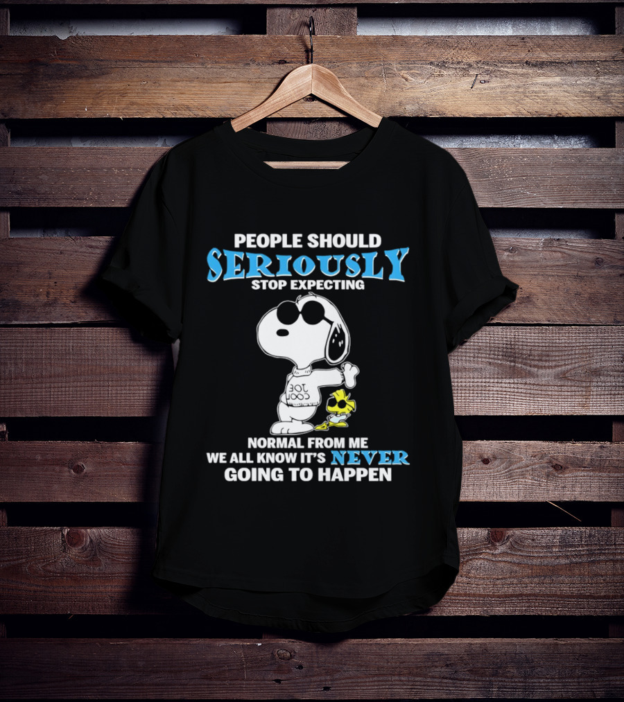People Should Seriously Stop Expecting Normal From Me Snoopy Never Going To Happen T-Shirt