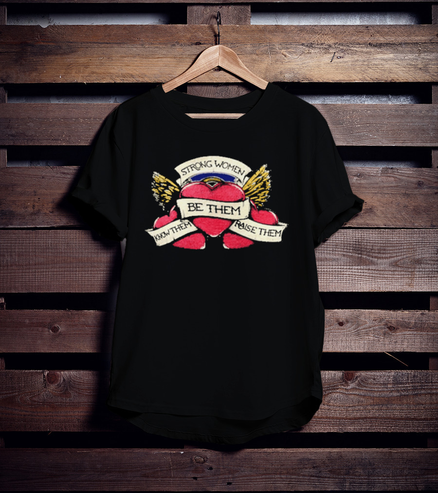 Strong Women Be Them Know Them Raise Them Heart And Wings T-Shirt