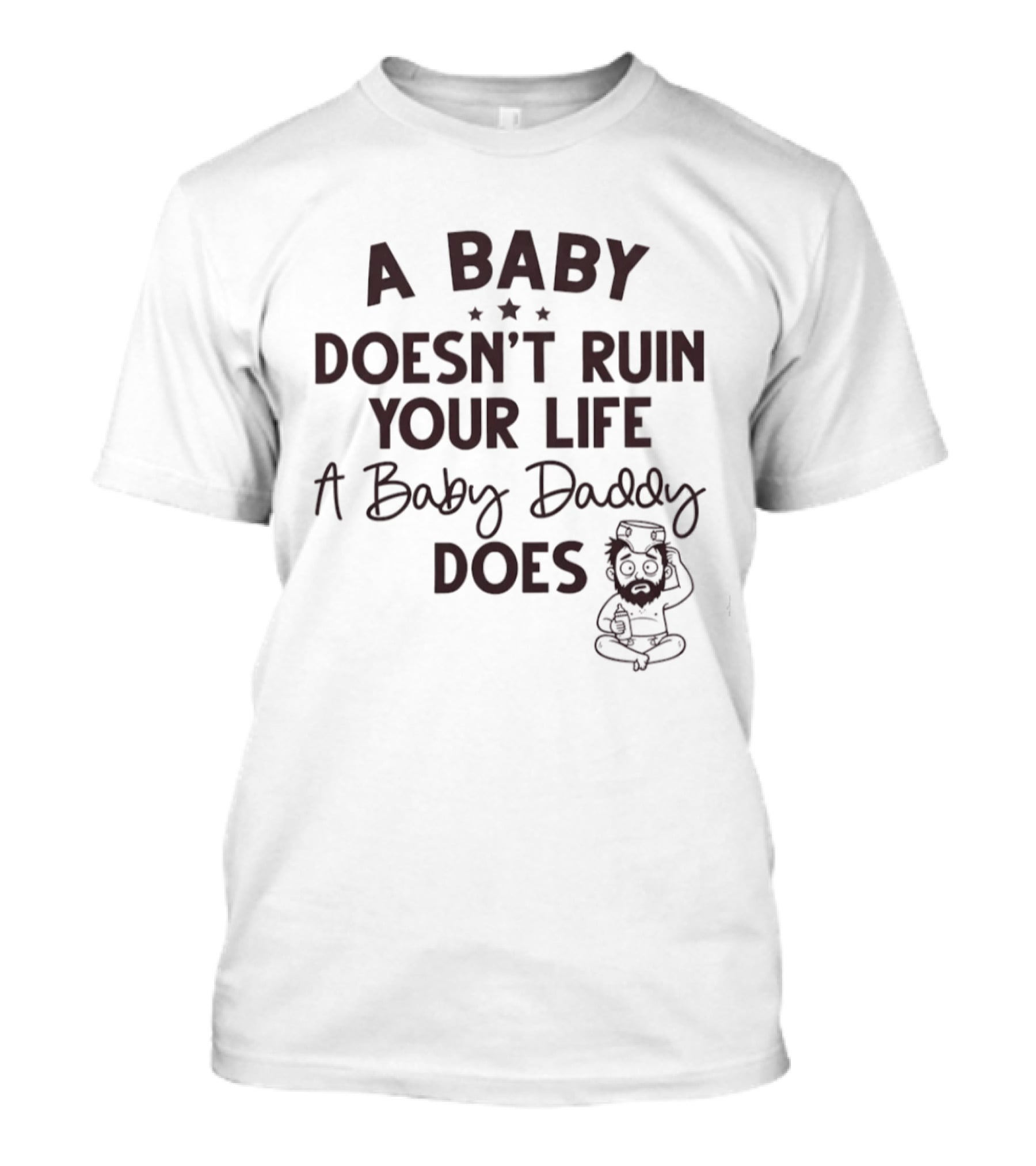 A Doesn’t Ruin Your Life A Baby Daddy Does T-Shirt