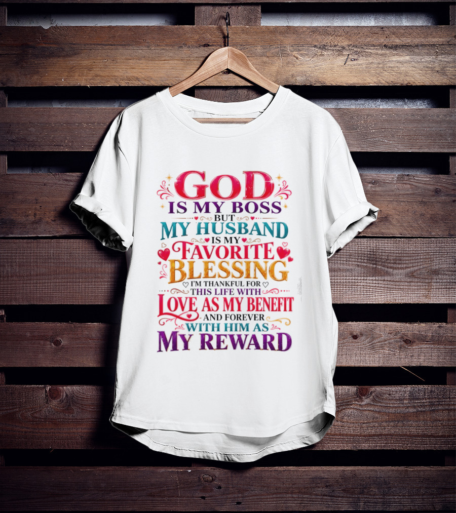God Is My Boss My Husband Is My Favorite Blessing Thankful For This Life With Love As My Benefit Forever With Him As My Reward T-Shirt