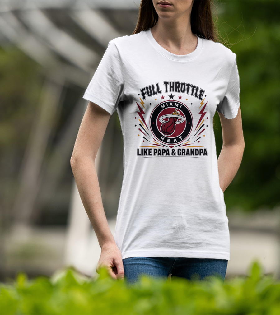 Miami Heat Full Throttle Like Papa And Grandpa T-Shirt