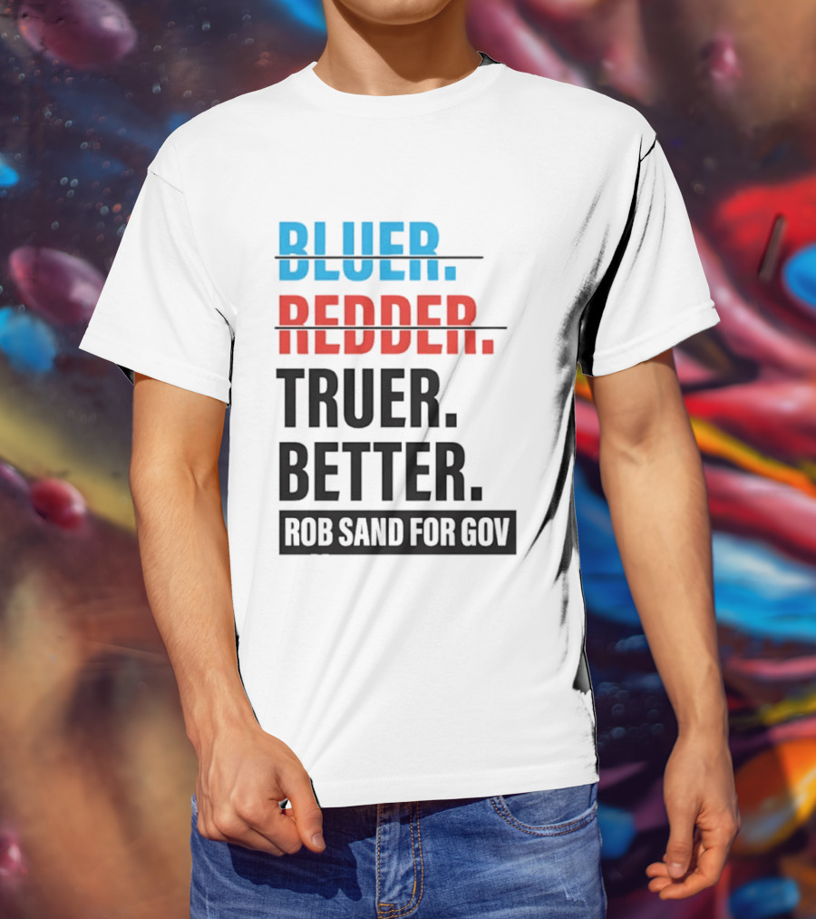 Bluer Redder Truer Better Rob Sand For Gov T-Shirt