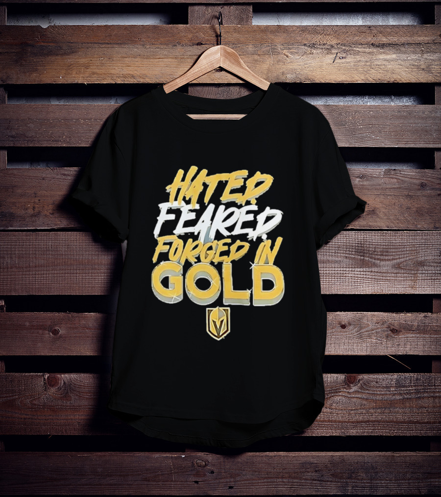 Vegas Golden Knights Hated Feared Forged In Gold T-Shirt