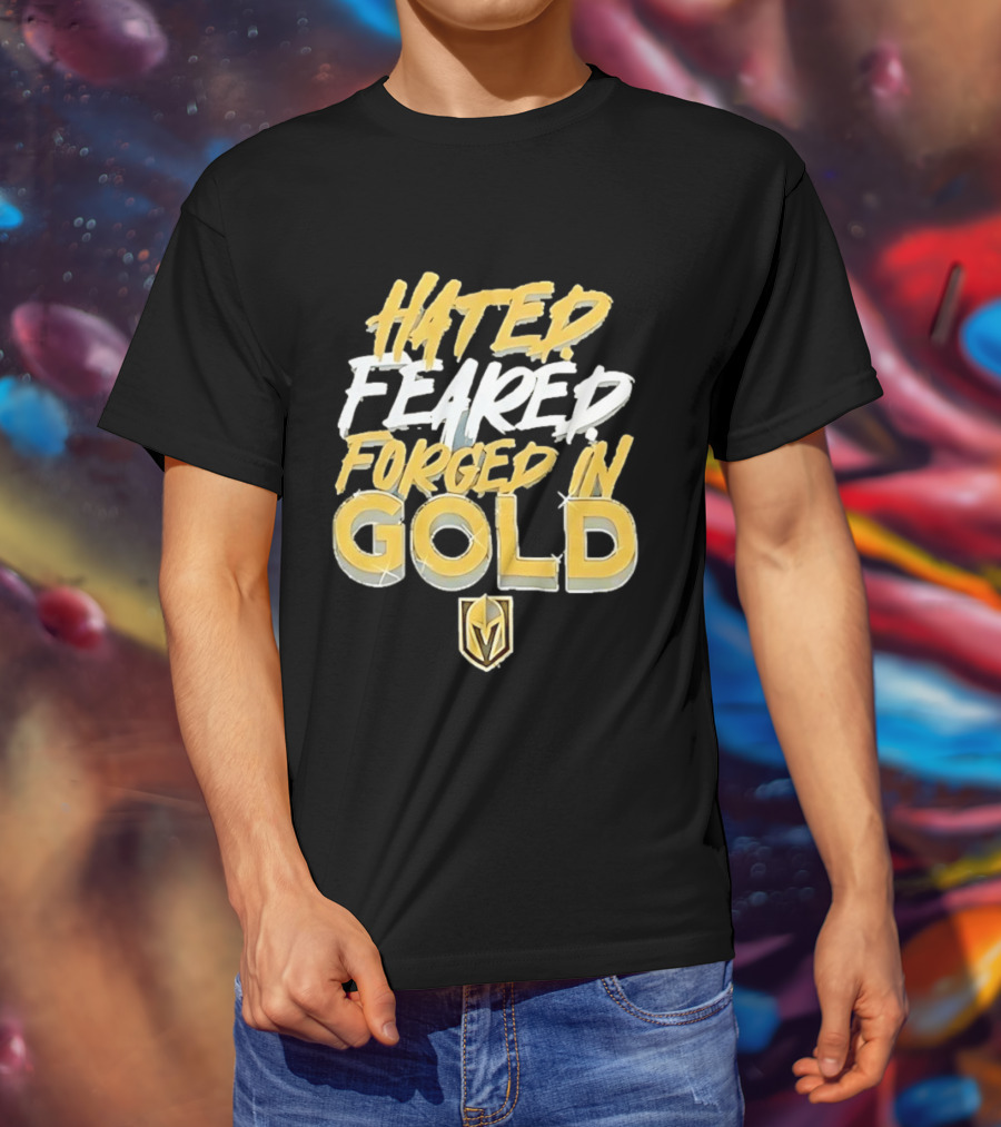 Vegas Golden Knights Hated Feared Forged In Gold T-Shirt