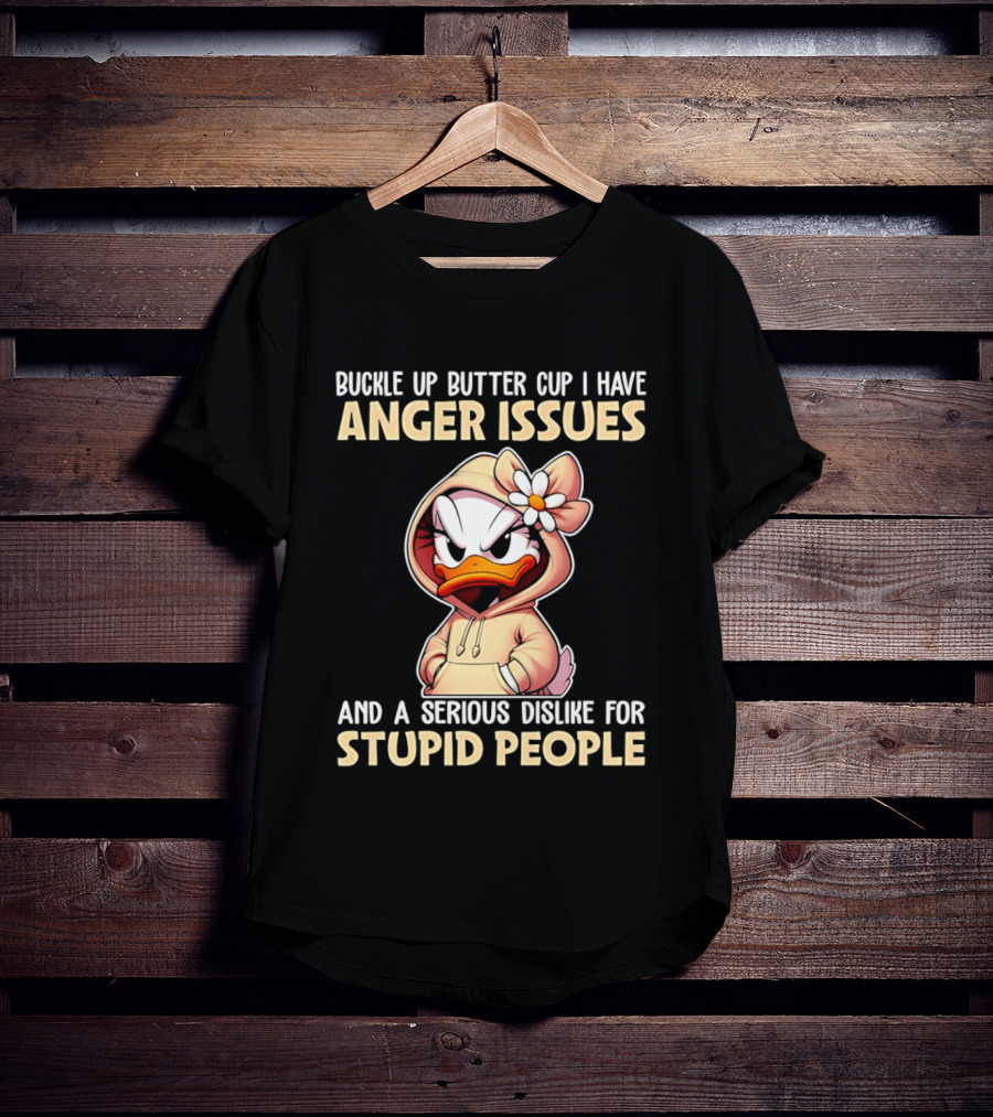 Buckle Up Butter Cup Anger Issues Serious Dislike For Stupid People T-Shirt