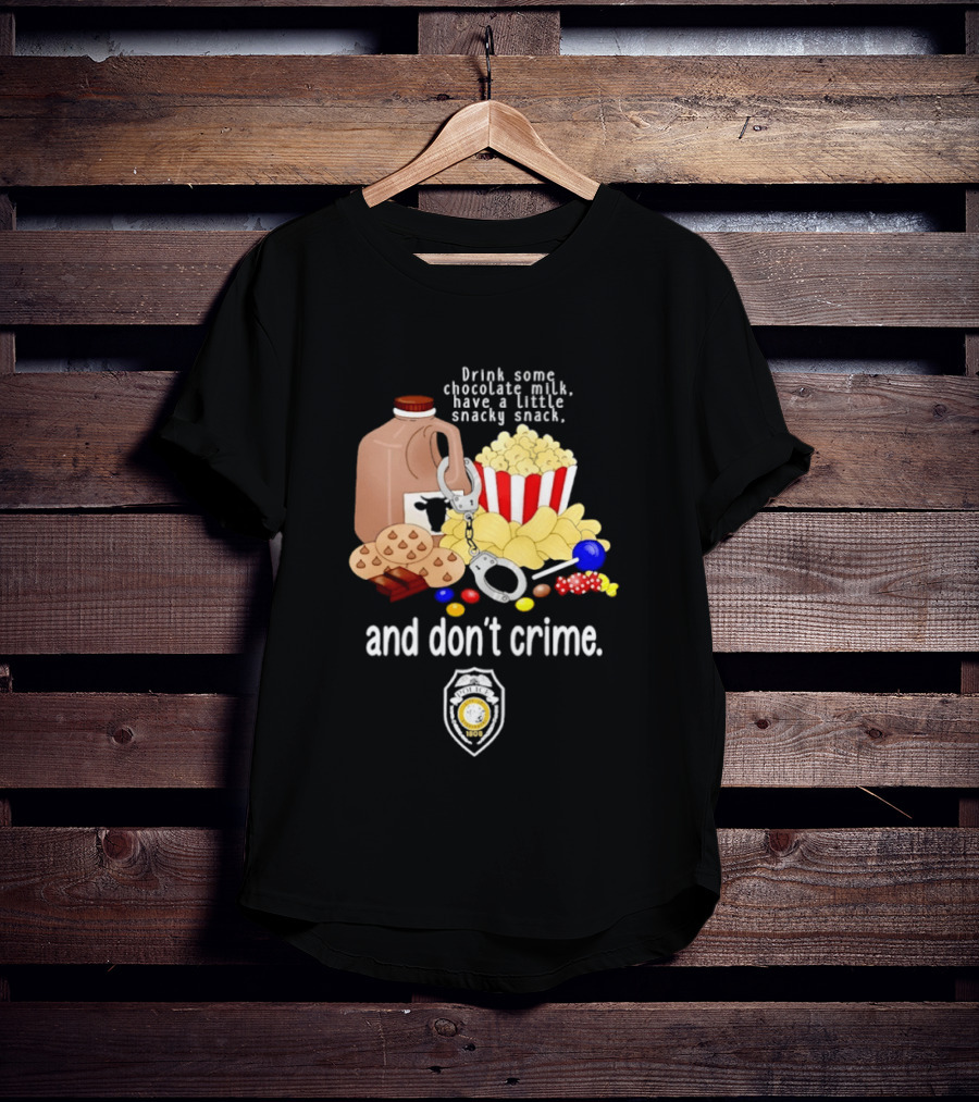 Drink Some Chocolate Milk Have A Little Snacky Snack And Don't Crime T-Shirt