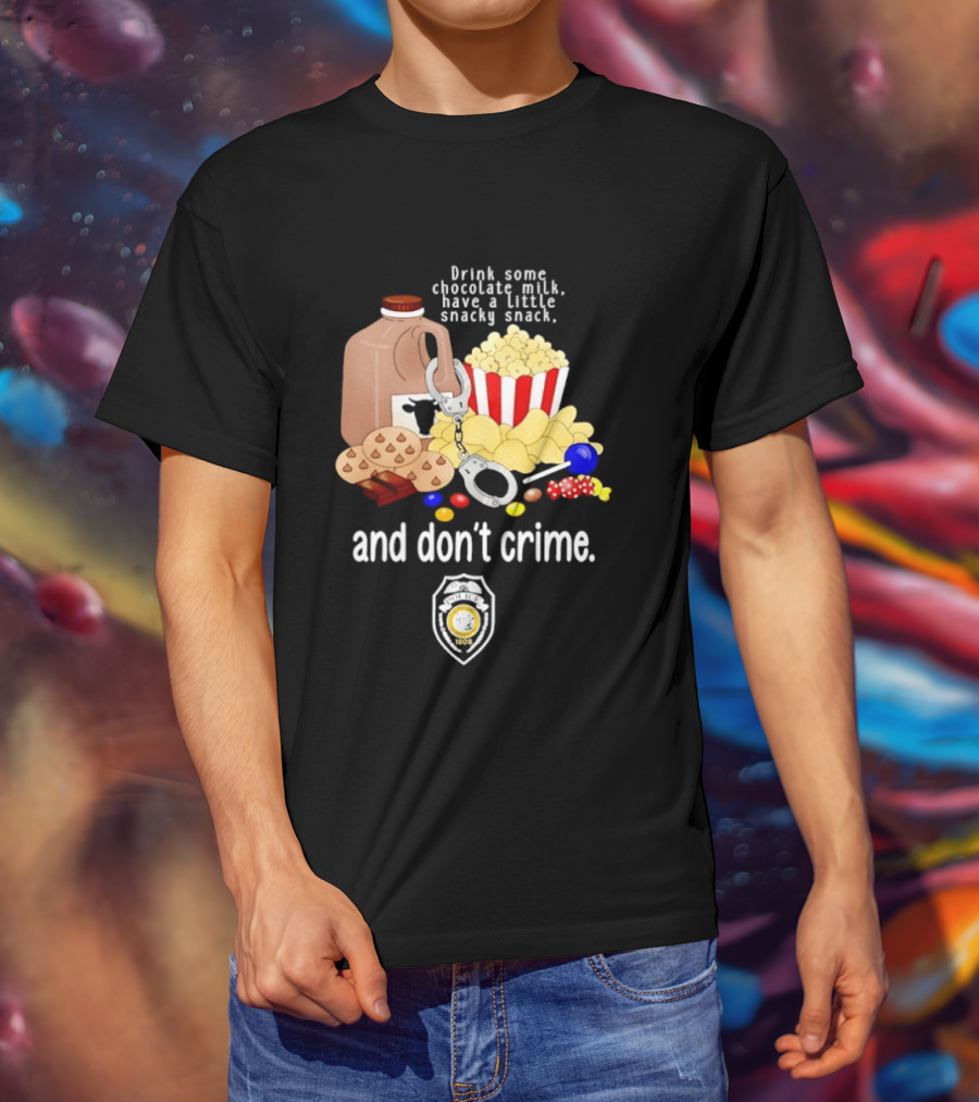 Drink Some Chocolate Milk Have A Little Snacky Snack And Don't Crime T-Shirt