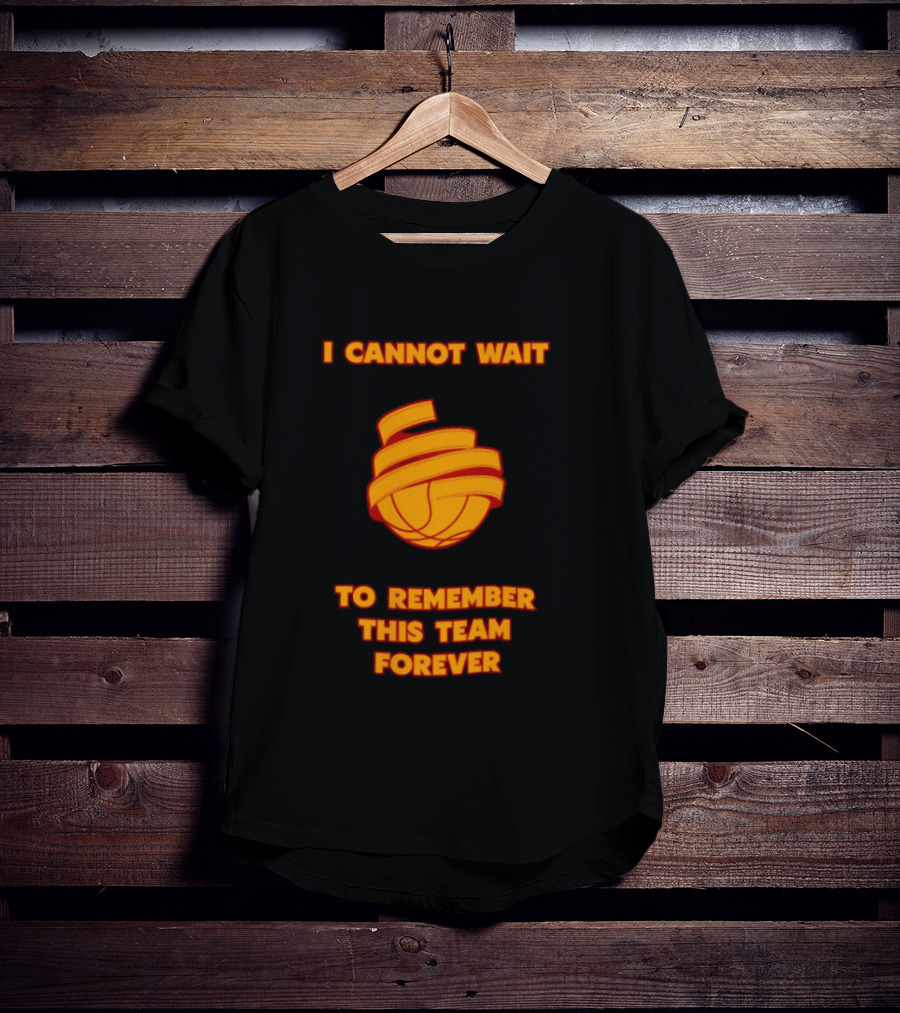 I Cannot Wait Basketball Team Forever T-Shirt