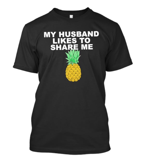 My Husband Likes To Share Me Pineapple T-Shirt
