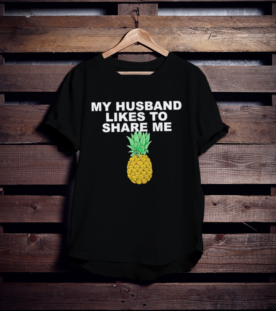 My Husband Likes To Share Me Pineapple T-Shirt