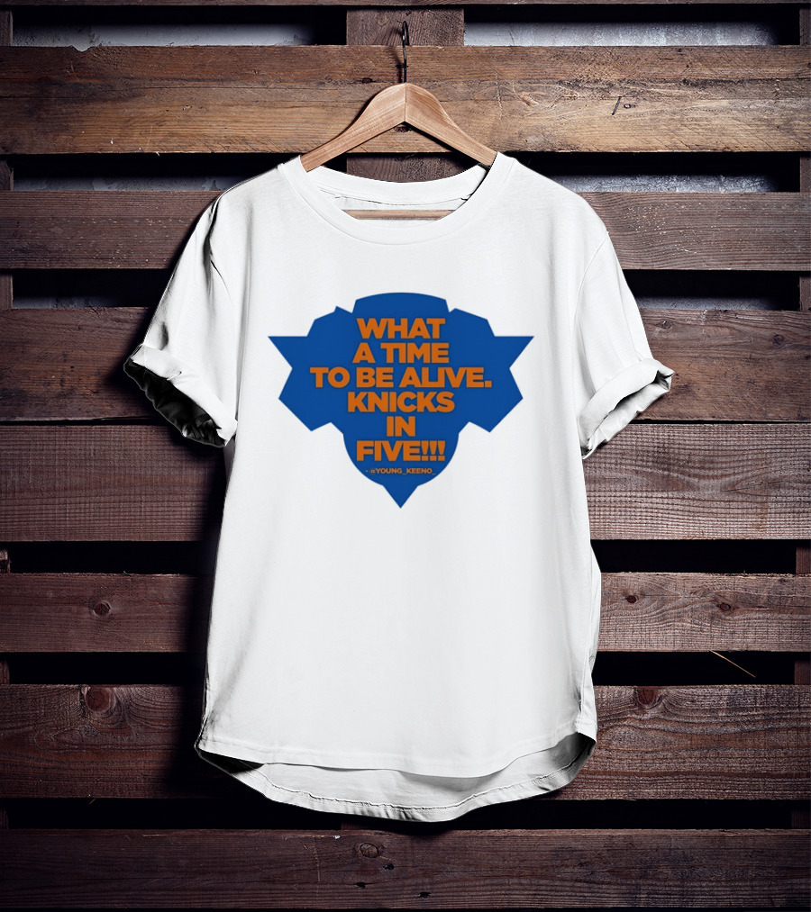 What A Time To Be Alive Knicks In Five Young Keeno T-Shirt