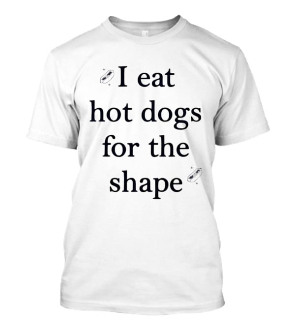 I Eat Hot Dogs For The Shape Funny Food Humor T-Shirt