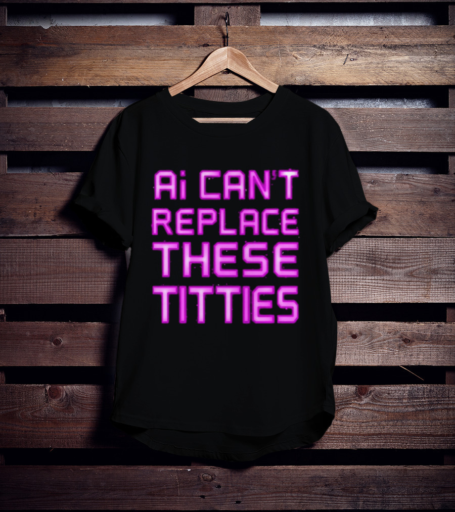 Ai Can't Replace These Titties Neon Pink Font T-Shirt