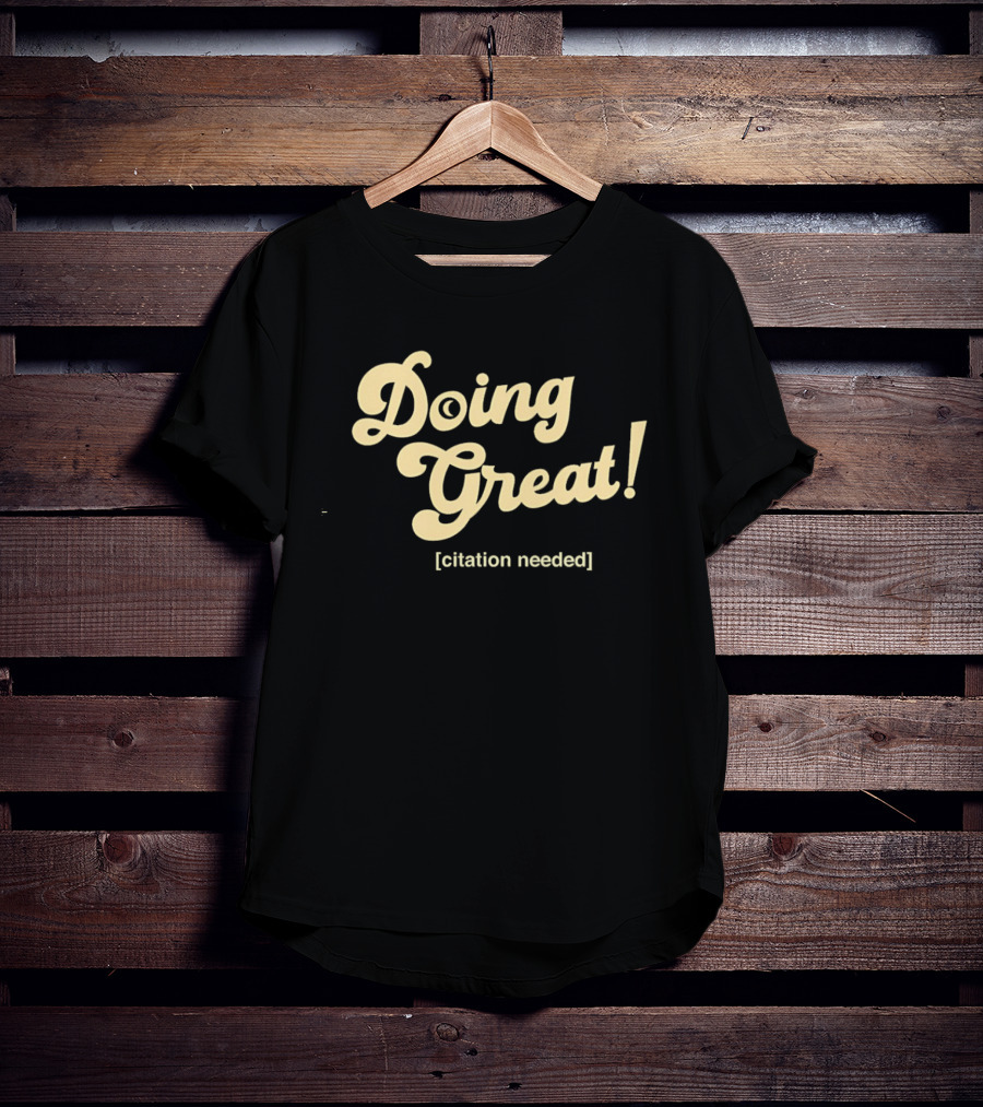 Doing Great Citation Needed T-Shirt