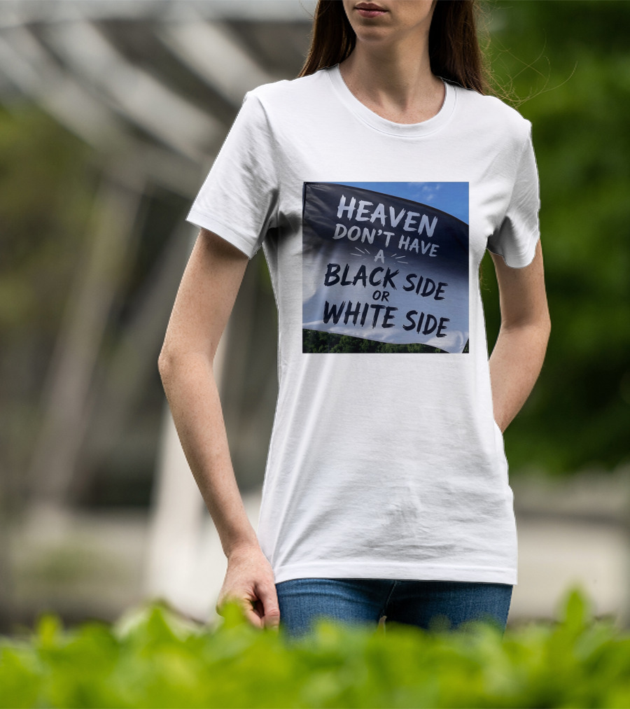 Heaven Don't Have A Black Side Or White Side Unity Message T-Shirt