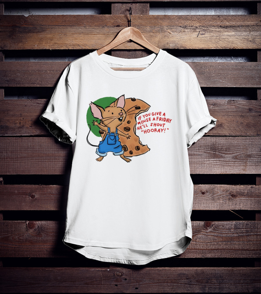 If You Give A Mouse A Friday He'll Shout Hooray With Cookie And Overalls T-Shirt