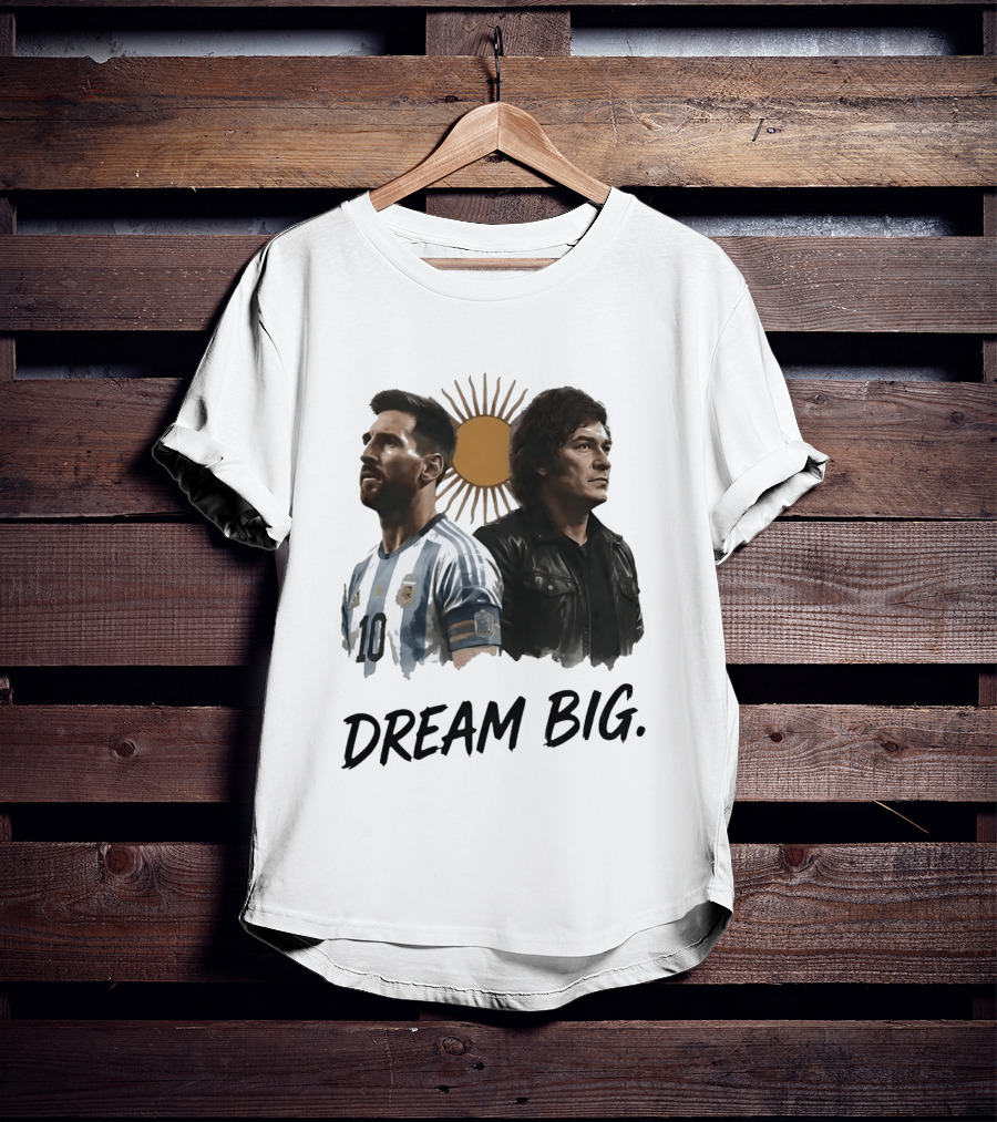 Lionel Messi Javier Milei Dream Big Argentina Sun T-Shirt