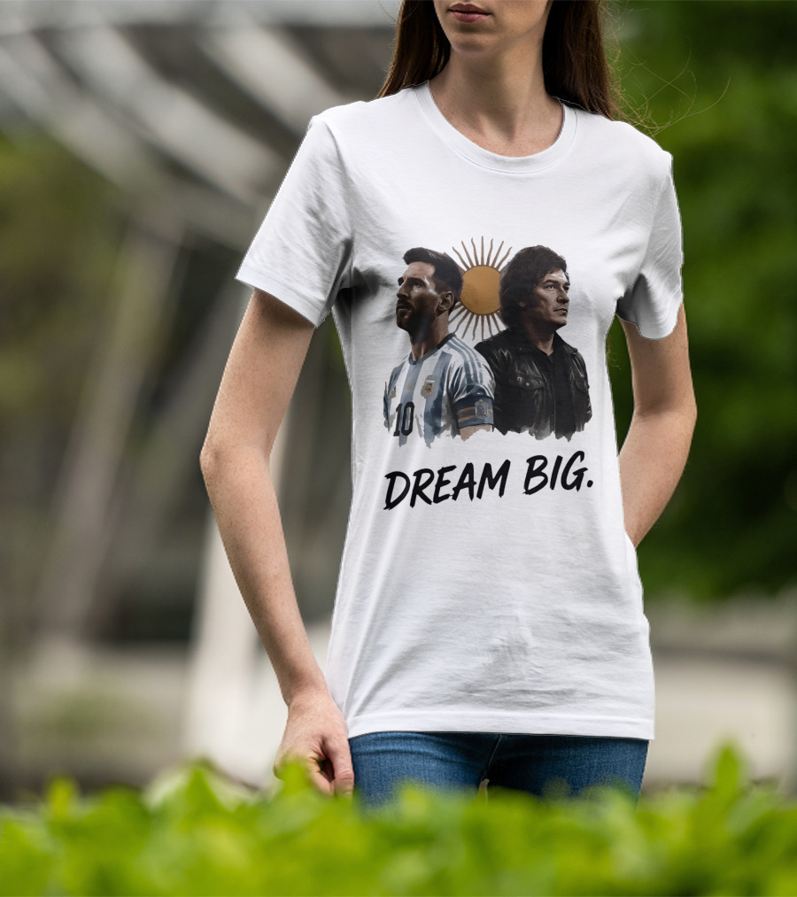 Lionel Messi Javier Milei Dream Big Argentina Sun T-Shirt