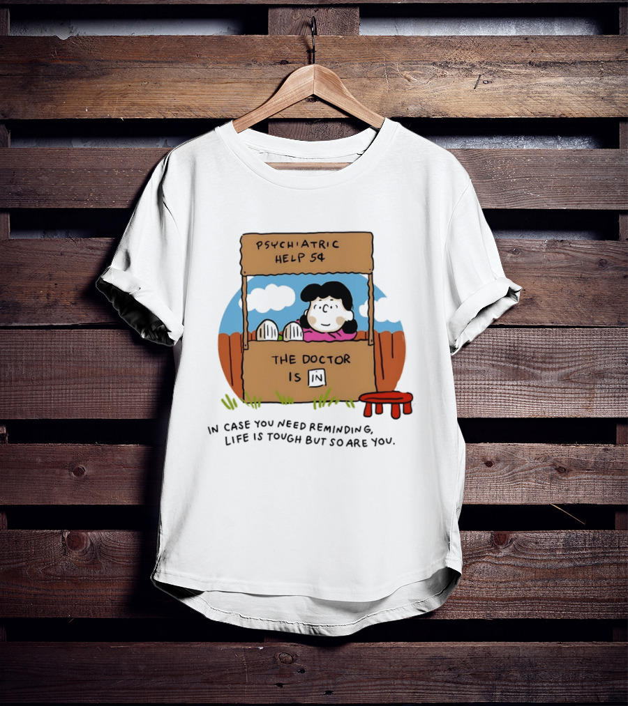 Lucy Van Pelt Psychiatric Help 5 Cents The Doctor Is In Life Is Tough But So Are You T-Shirt