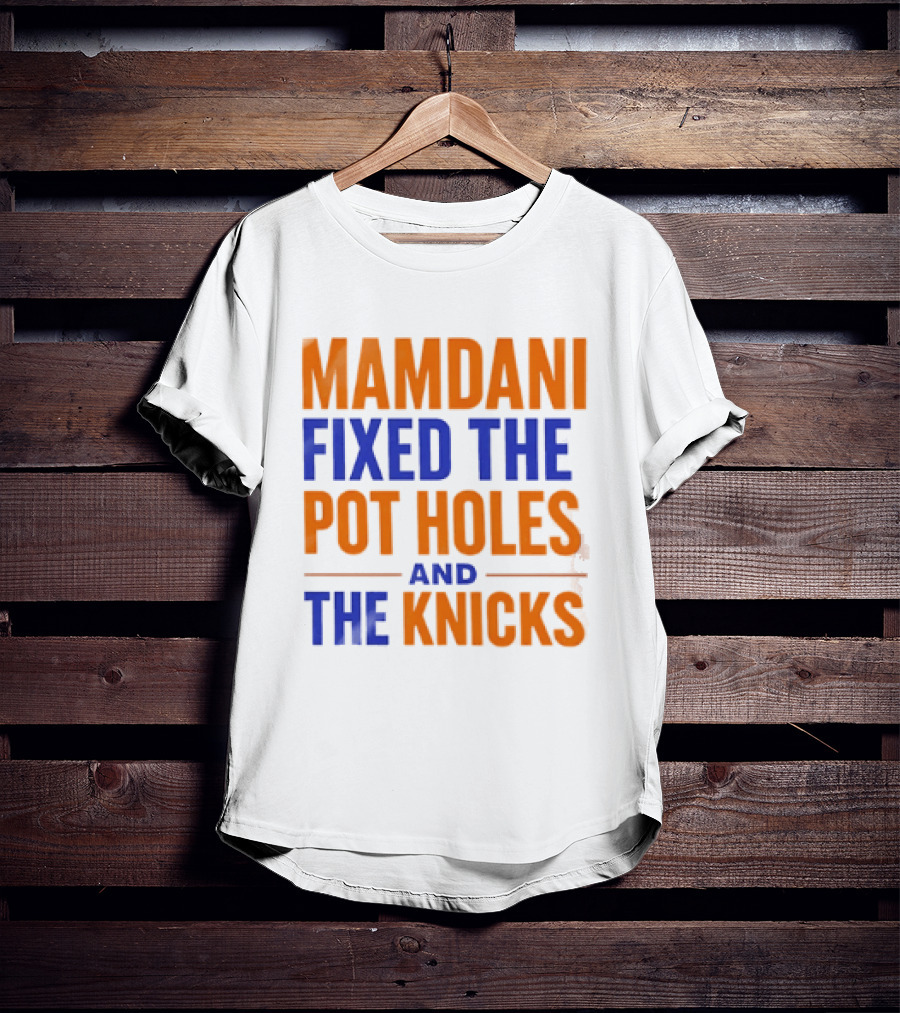 Mamdani Fixed The Pot Holes And The Knicks NBA Team Fan T-Shirt