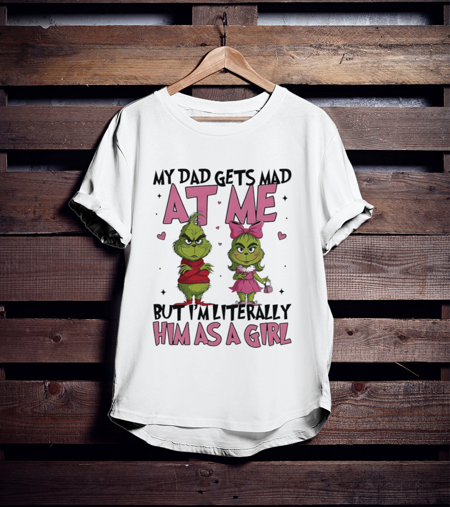 My Dad Gets Mad At Me But I'm Literally Him As A Girl Grinch Pink Bow Hearts T-Shirt