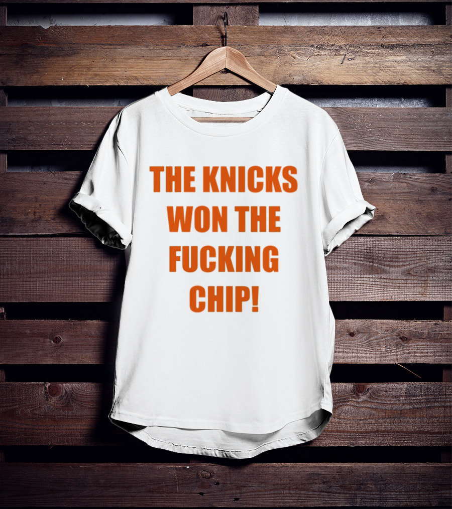 The Knicks Won The Fucking Chip T-Shirt