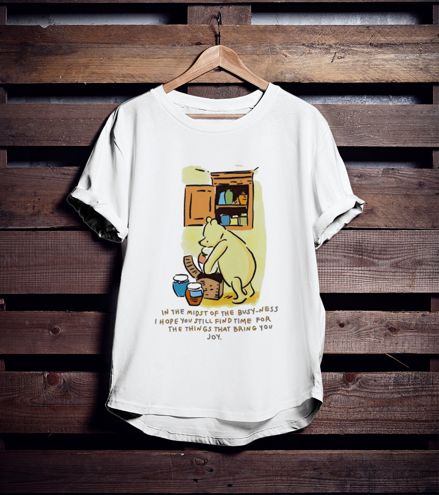 Winnie The Pooh In The Midst Of The Busyness Find Time For The Things That Bring You Joy T-Shirt