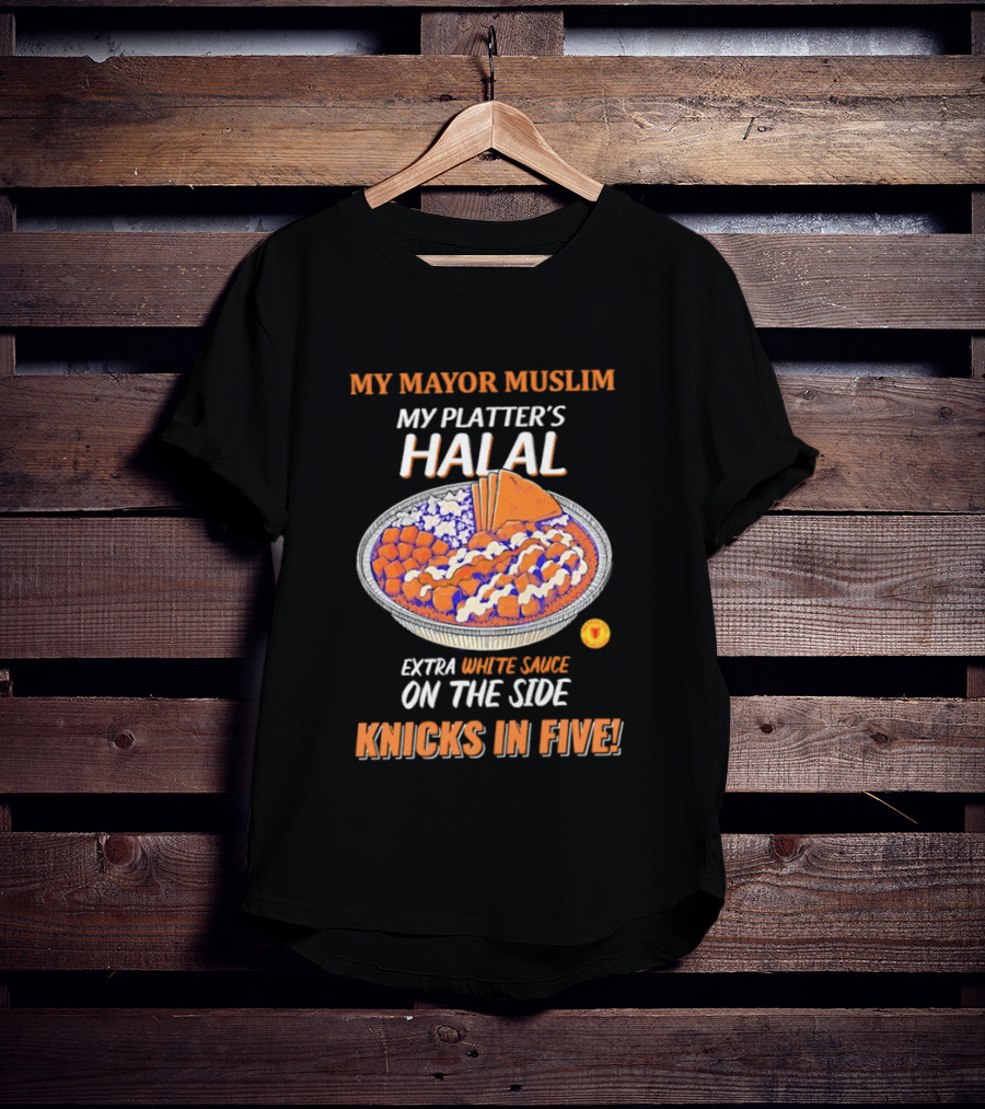 My Mayor Muslim My Platter's Halal Extra White Sauce On The Side Knicks In Five T-Shirt