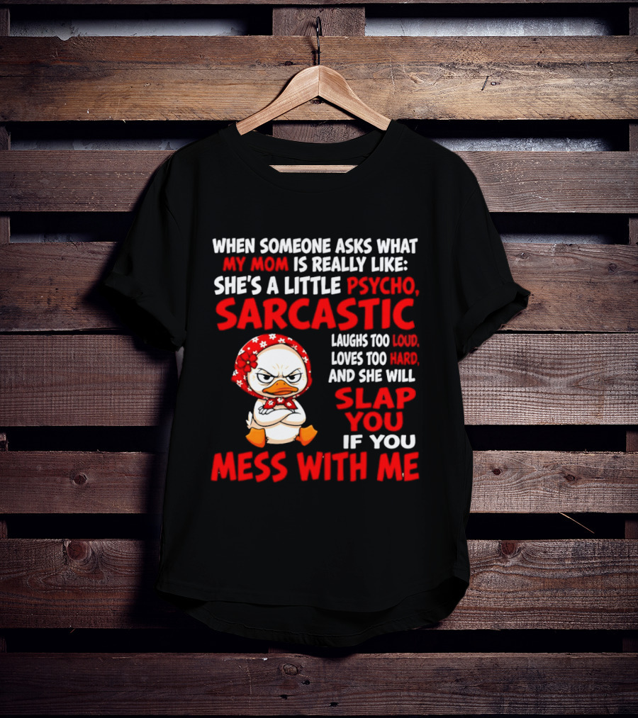 Funny Psycho Sarcastic Mom Will Slap You Mess With Me Angry Duck T-Shirt