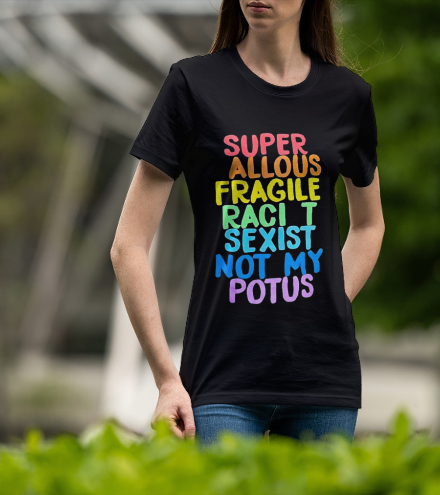 Super Callous Fragile Racist Sexist Not My POTUS Rainbow T-Shirt