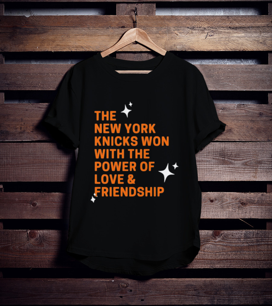 The New York Knicks Won With The Power Of Love And Friendship T-Shirt