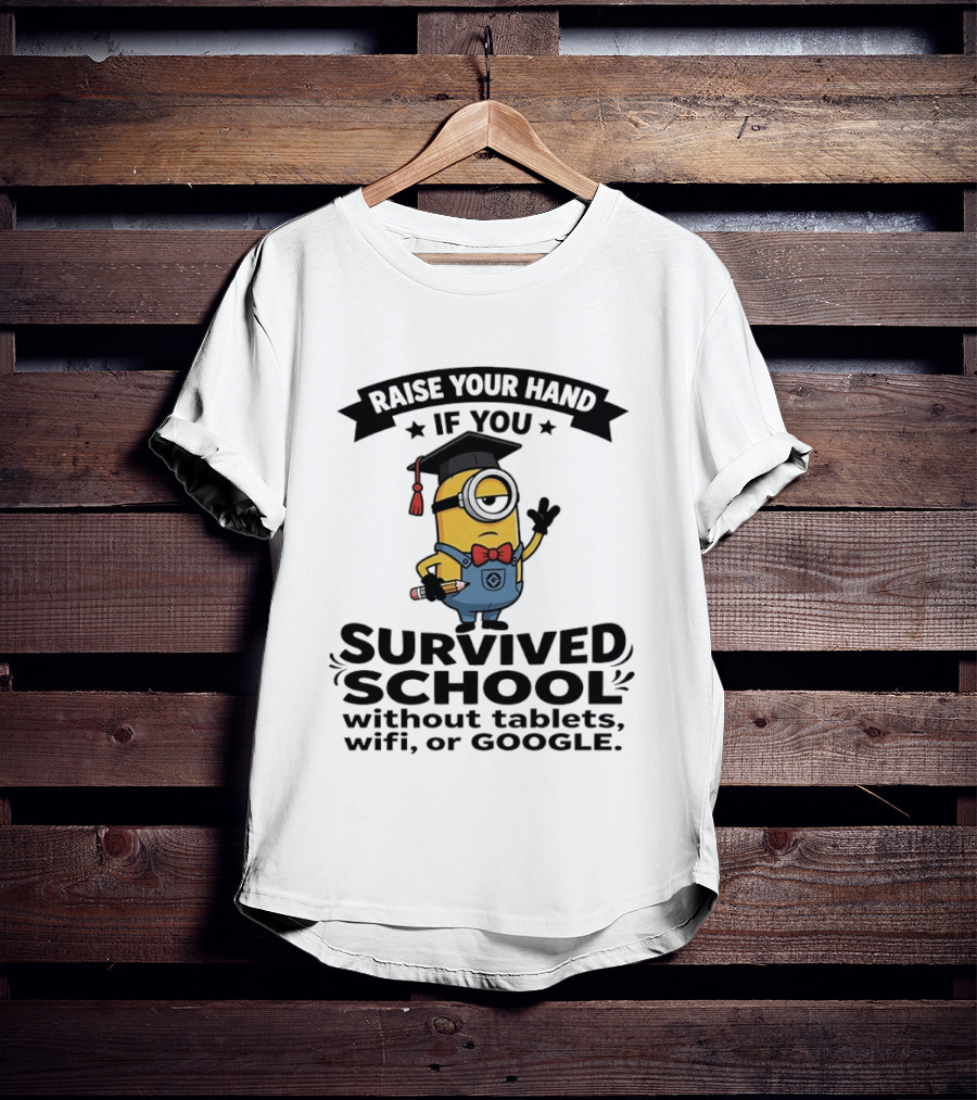 Raise Your Hand If You Survived School Without Tablets WiFi Or Google Minions T-Shirt