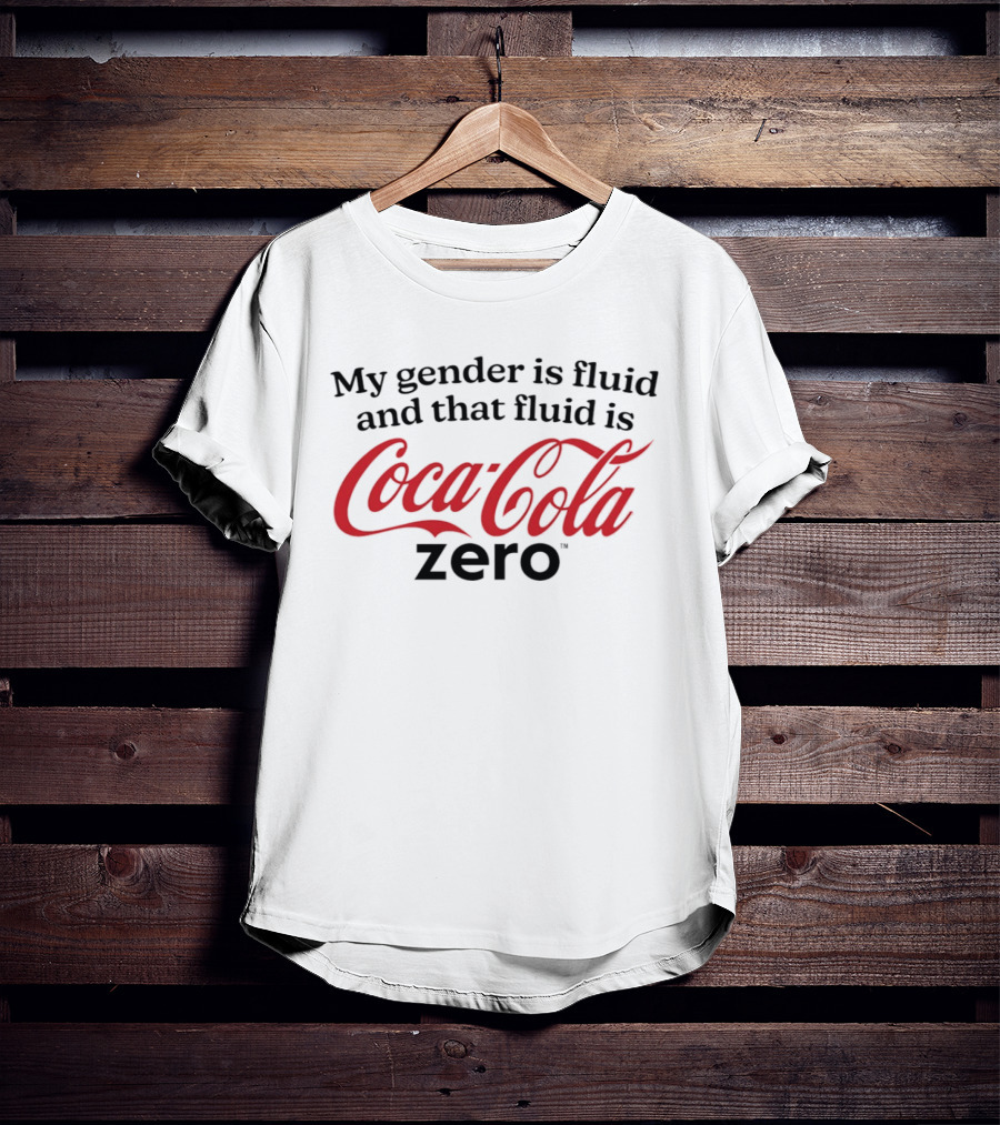 My Gender Is Fluid And That Fluid Is Coca Cola Zero T-Shirt
