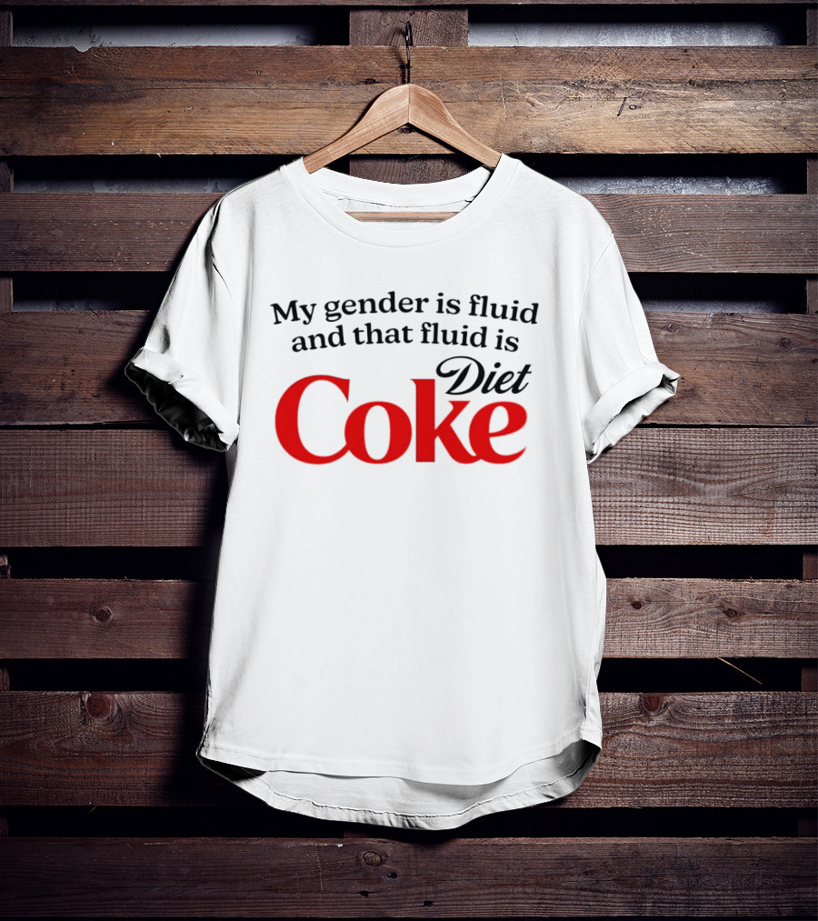 My Gender Is Fluid And That Fluid Is Diet Coke T-Shirt