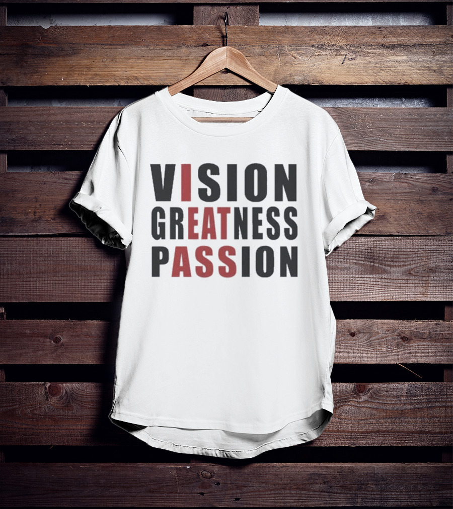Vision Greatness Passion Eat Ass T-Shirt