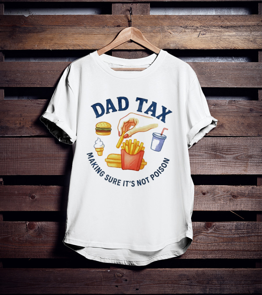 Dad Tax Making Sure It's Not Poison Funny Fatherhood Burger Fries Ice Cream T-Shirt
