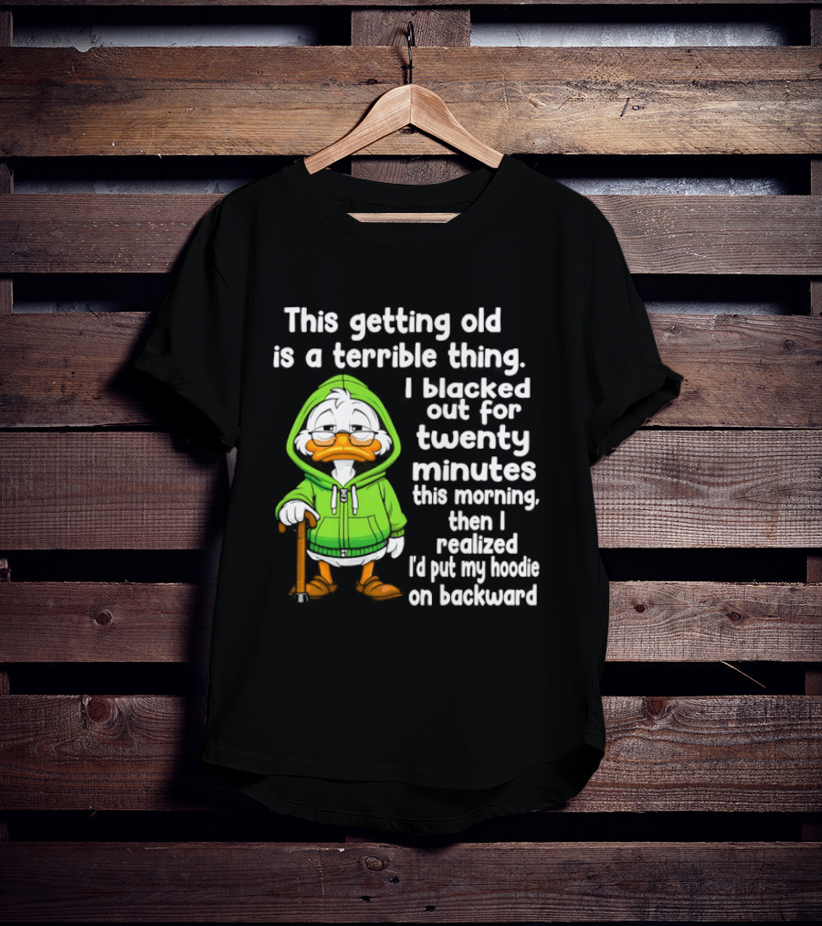 Getting Old Is A Terrible Thing I Blacked Out For Twenty Minutes Duck In Green T-Shirt