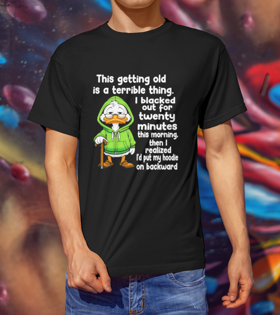 Getting Old Is A Terrible Thing I Blacked Out For Twenty Minutes Duck In Green T-Shirt