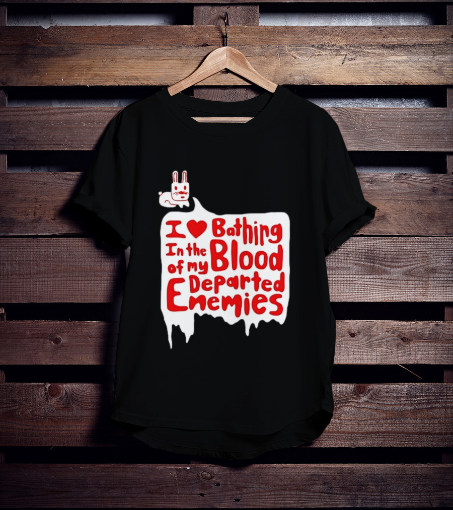 I Love Bathing In The Blood Of My Departed Enemies Rabbit T-Shirt