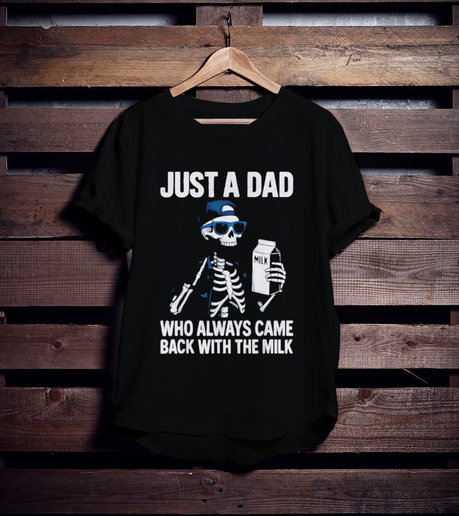 Just A Dad Skeleton Who Always Came Back With The Milk T-Shirt