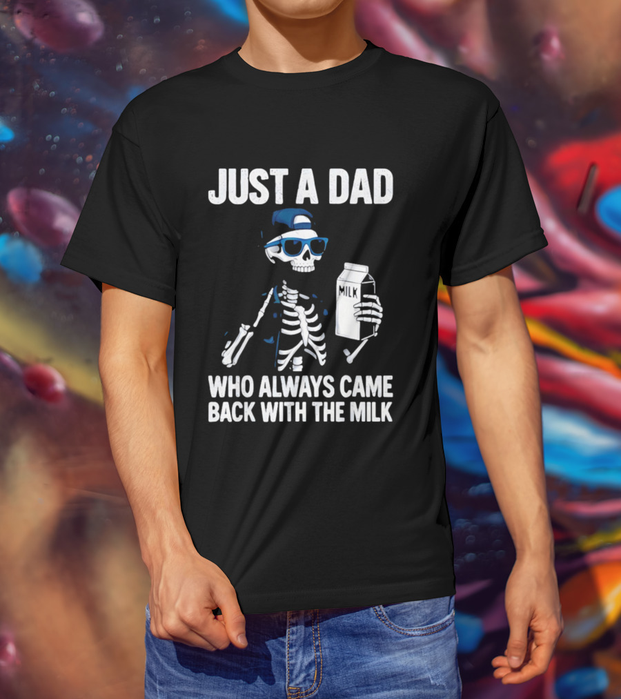 Just A Dad Skeleton Who Always Came Back With The Milk T-Shirt