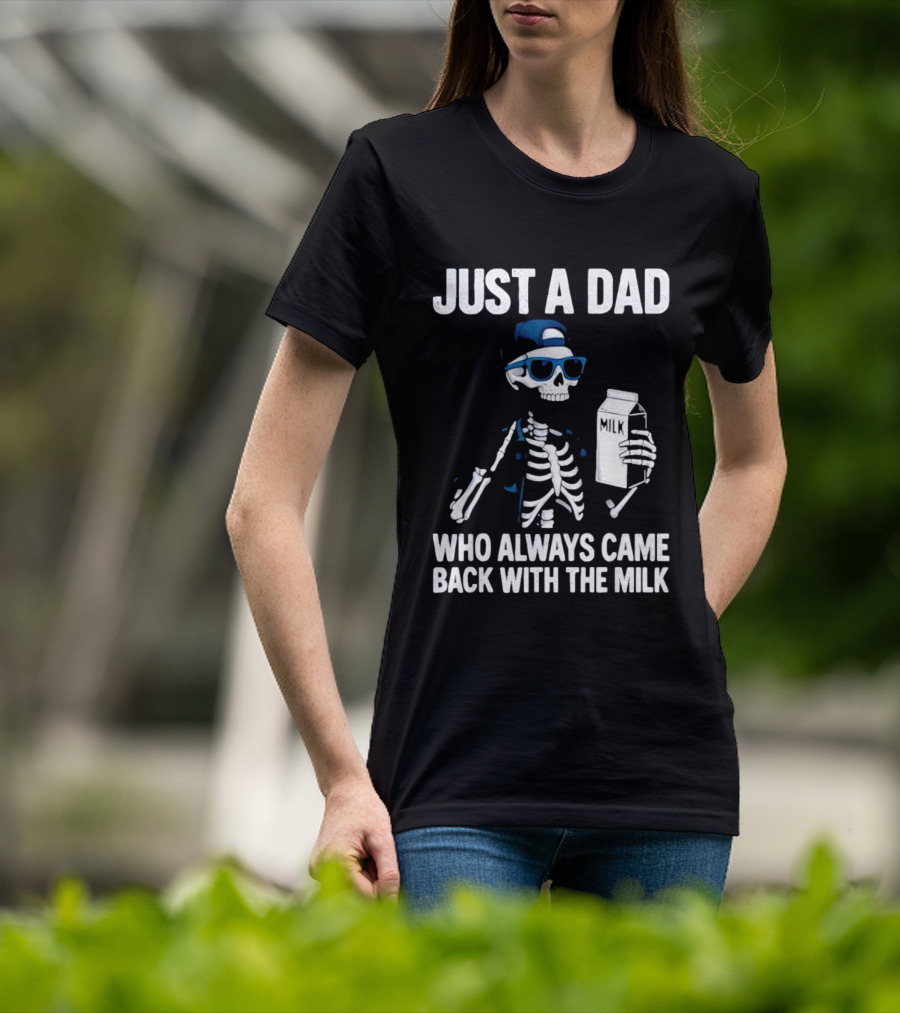 Just A Dad Skeleton Who Always Came Back With The Milk T-Shirt