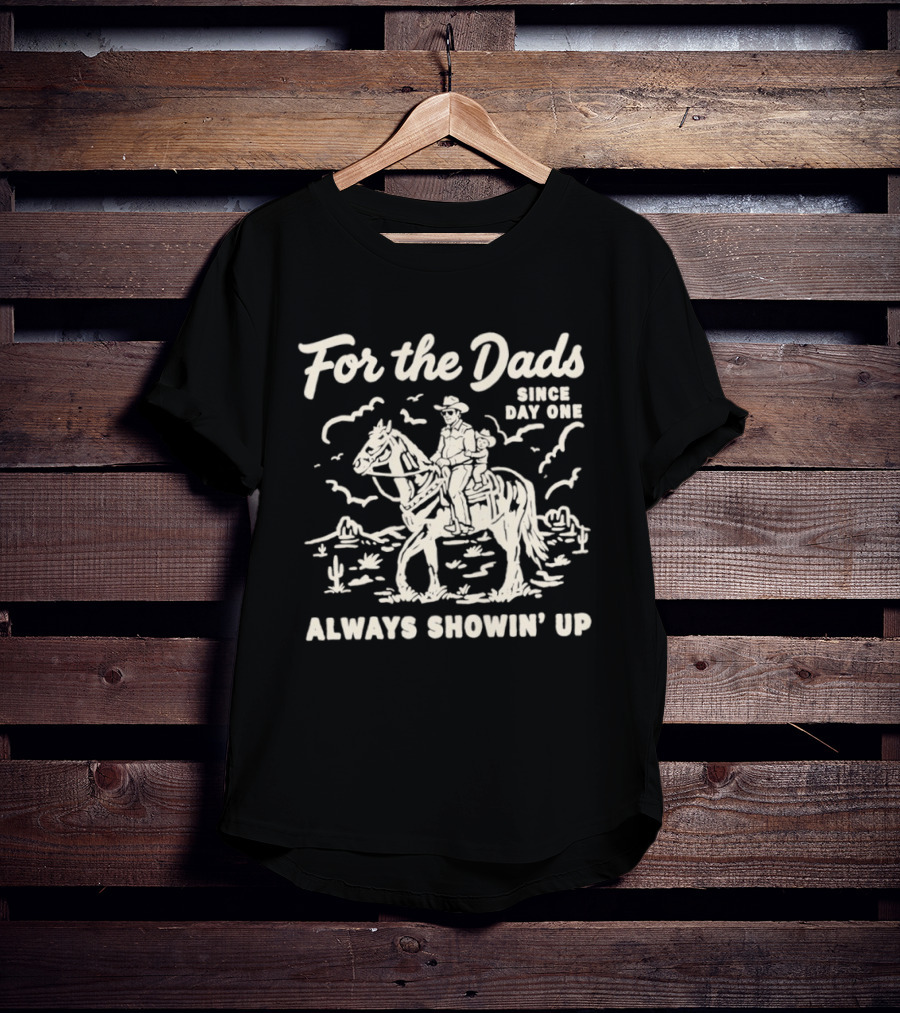 For The Dads Since Day One Always Showin Up Cowboy Riding Horse In Desert Scene T-Shirt