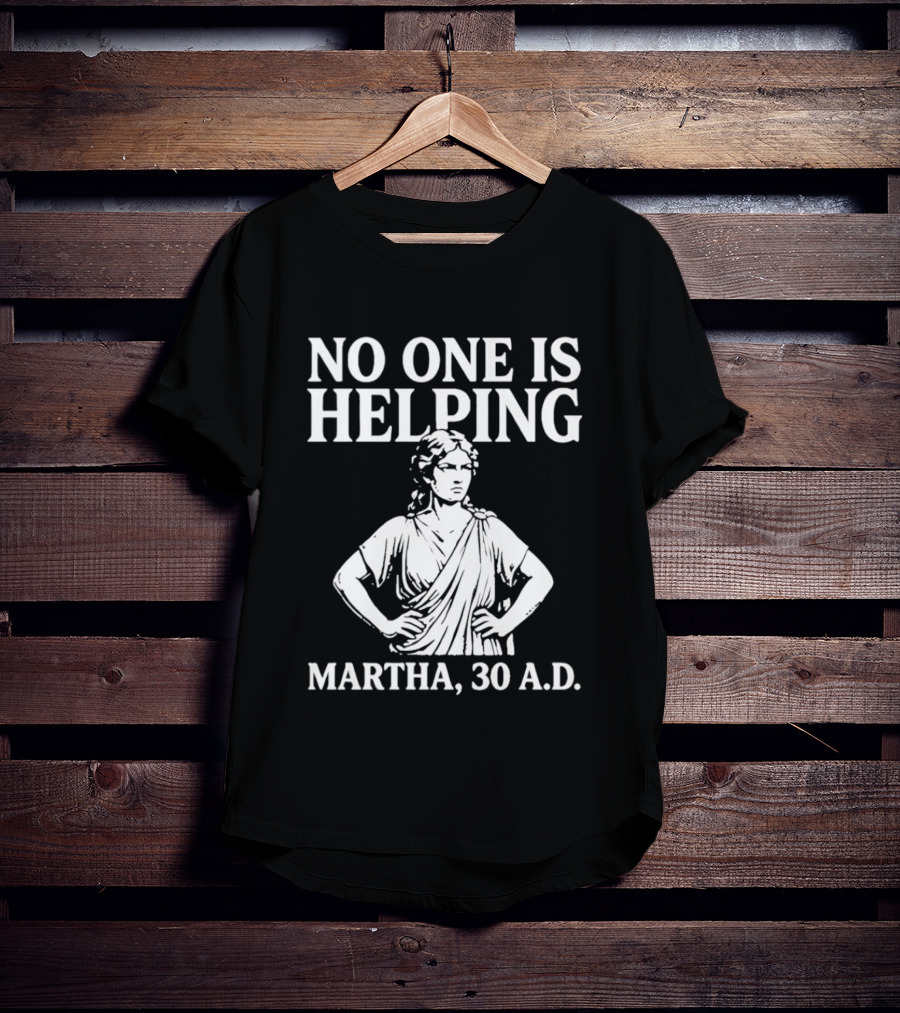 No One Is Helping Martha 30 AD Funny Historical Humor T-Shirt
