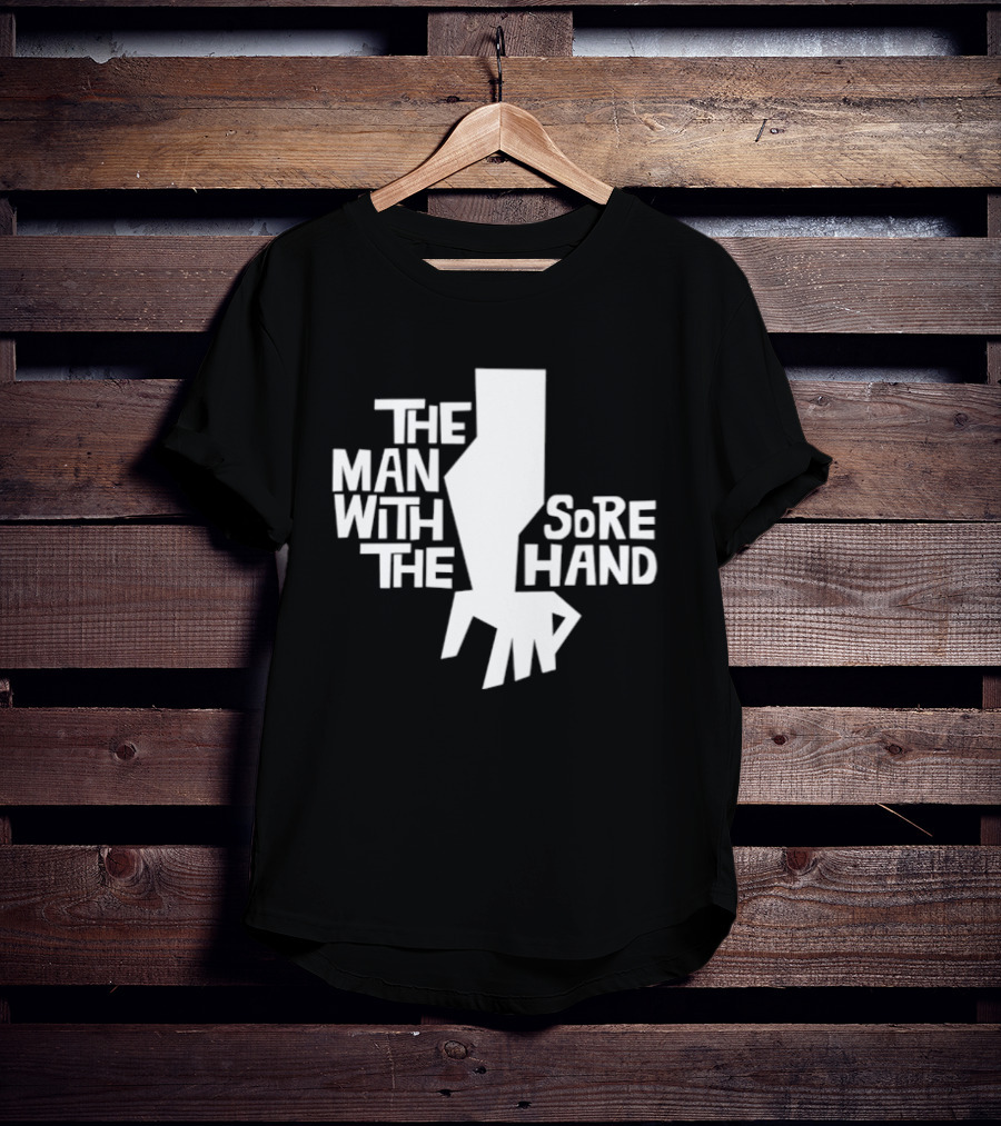 The Man With The Sore Hand T-Shirt