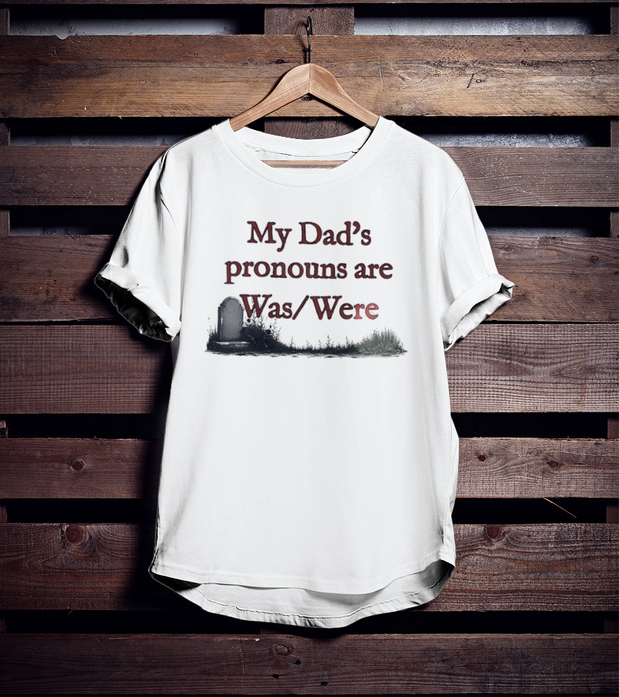 My Dad's Pronouns Are Was Were Father Memorial Death Joke T-Shirt