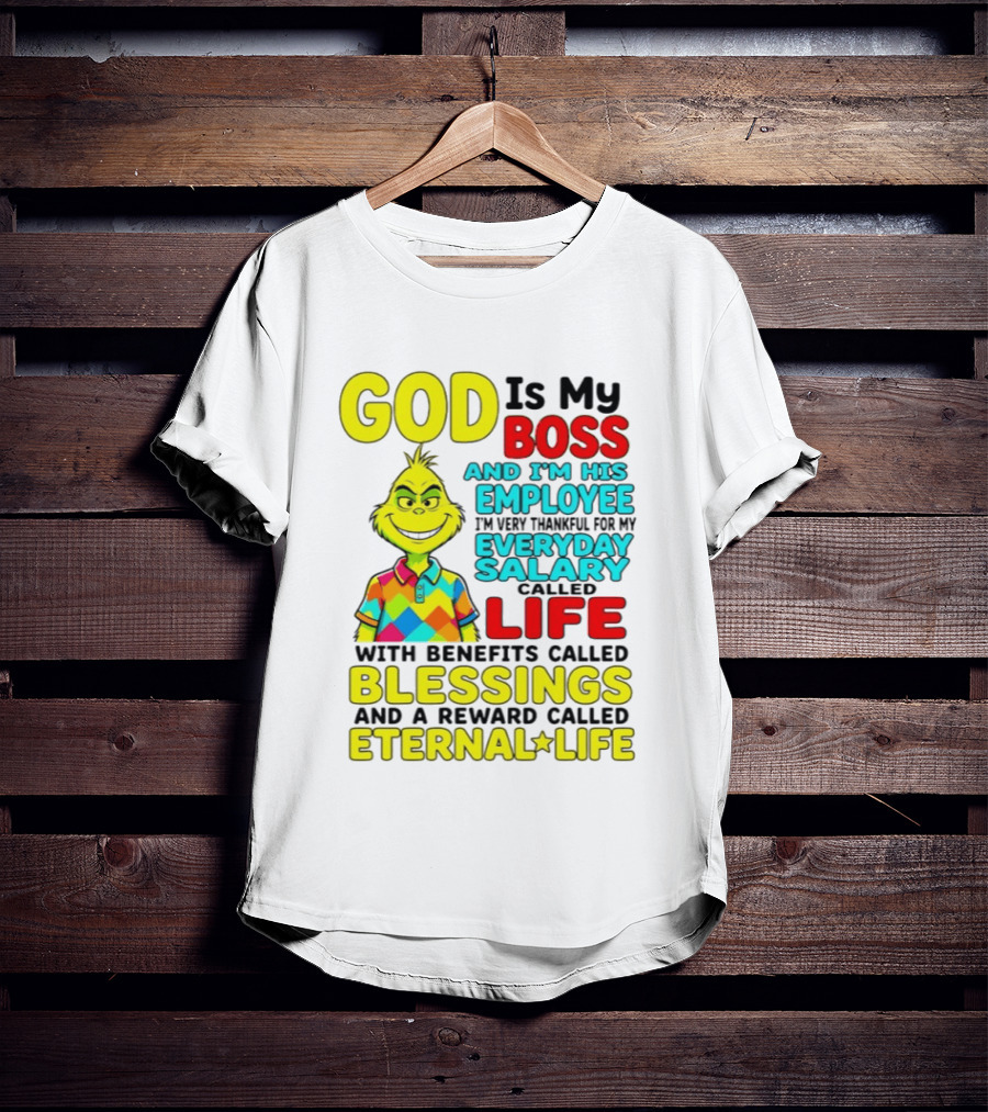 God Is My Boss Grinch I'm His Employee Thankful Everyday Salary Life Benefits Blessings Eternal Life T-Shirt
