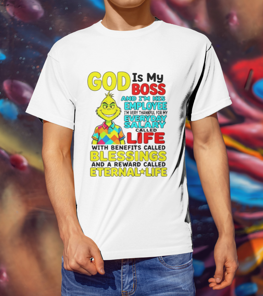 God Is My Boss Grinch I'm His Employee Thankful Everyday Salary Life Benefits Blessings Eternal Life T-Shirt